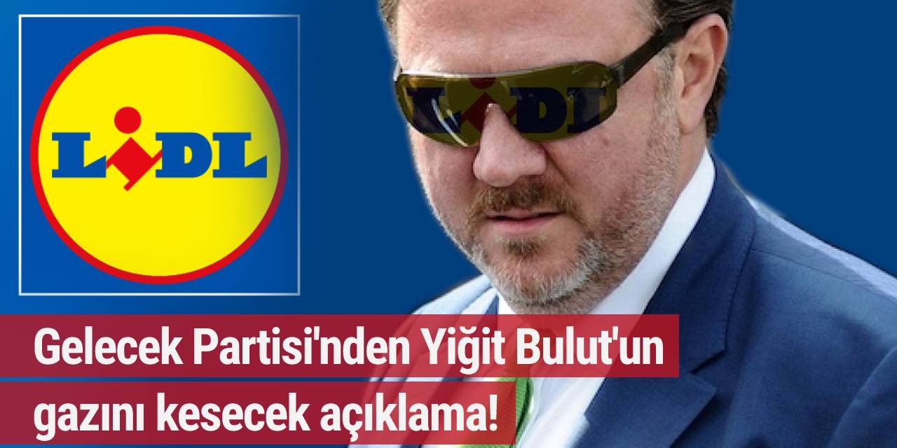 Gelecek Partisi Sözcüsü, Cumhurbaşkanı Başdanışmanı Yiğit Bulut'a Lidl üzerinden fena çaktı!