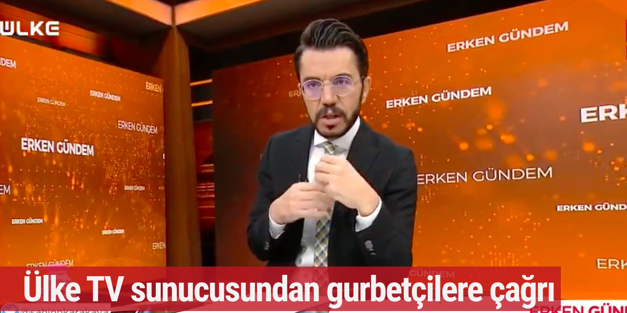 Ülke TV sunucusundan gurbetçilere çağrı