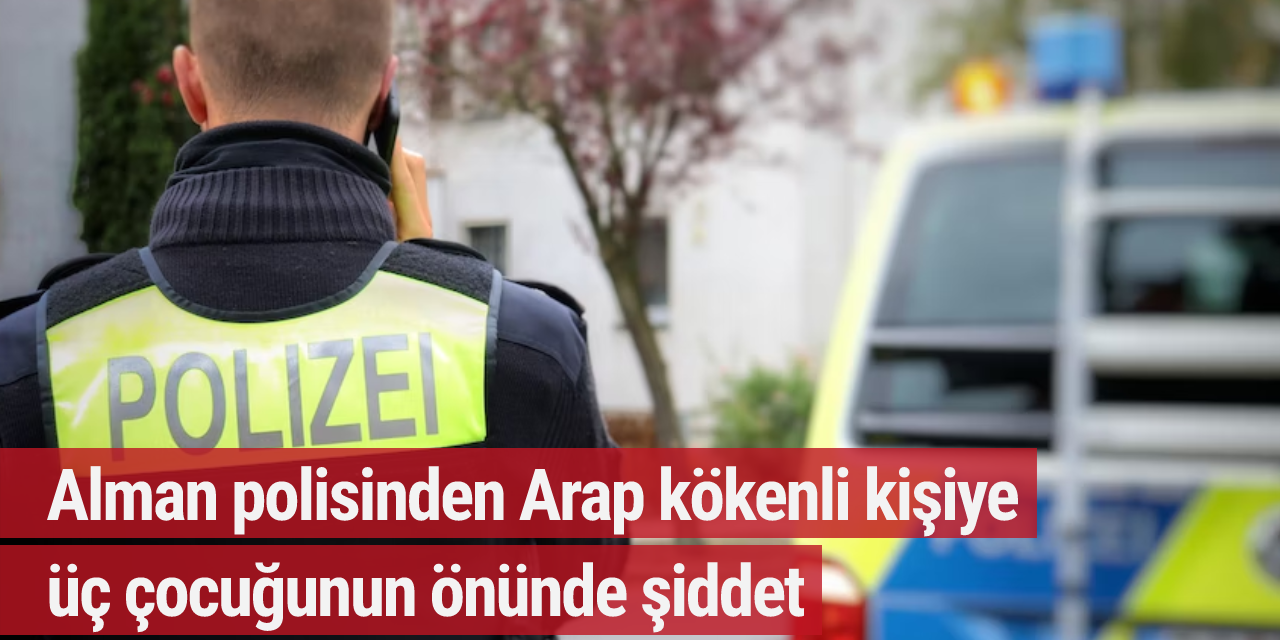 Alman polisinden Arap kökenli kişiye üç çocuğunun önünde şiddet