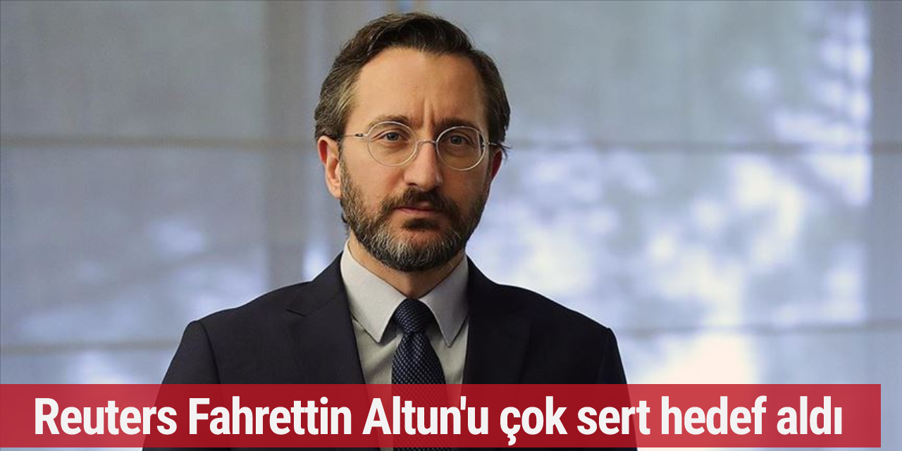 Reuters Fahrettin Altun'u çok sert hedef aldı