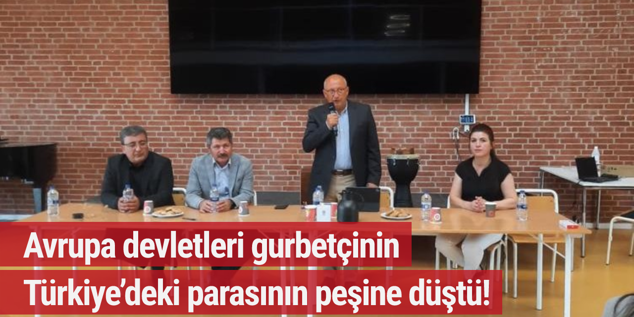 Avrupa devletleri gurbetçinin Türkiye’deki parasının peşine düştü!