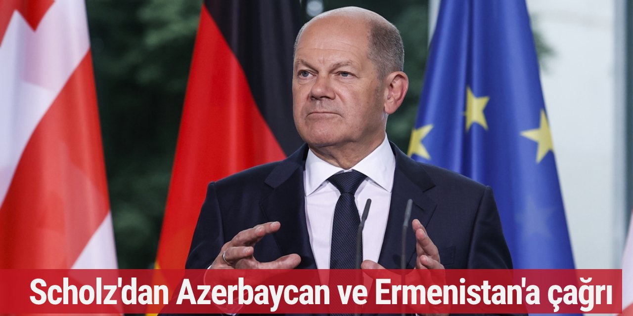 Scholz'dan Azerbaycan ve Ermenistan'a çağrı
