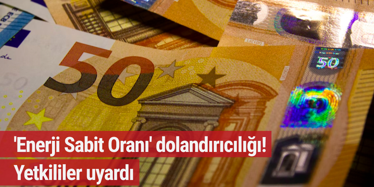 'Enerji Sabit Oranı' dolandırıcılığı! Yetkililer uyardı