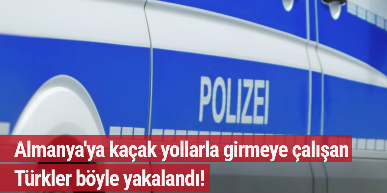 Almanya'ya kaçak yollarla girmeye çalışan 10 Türk yakalandı