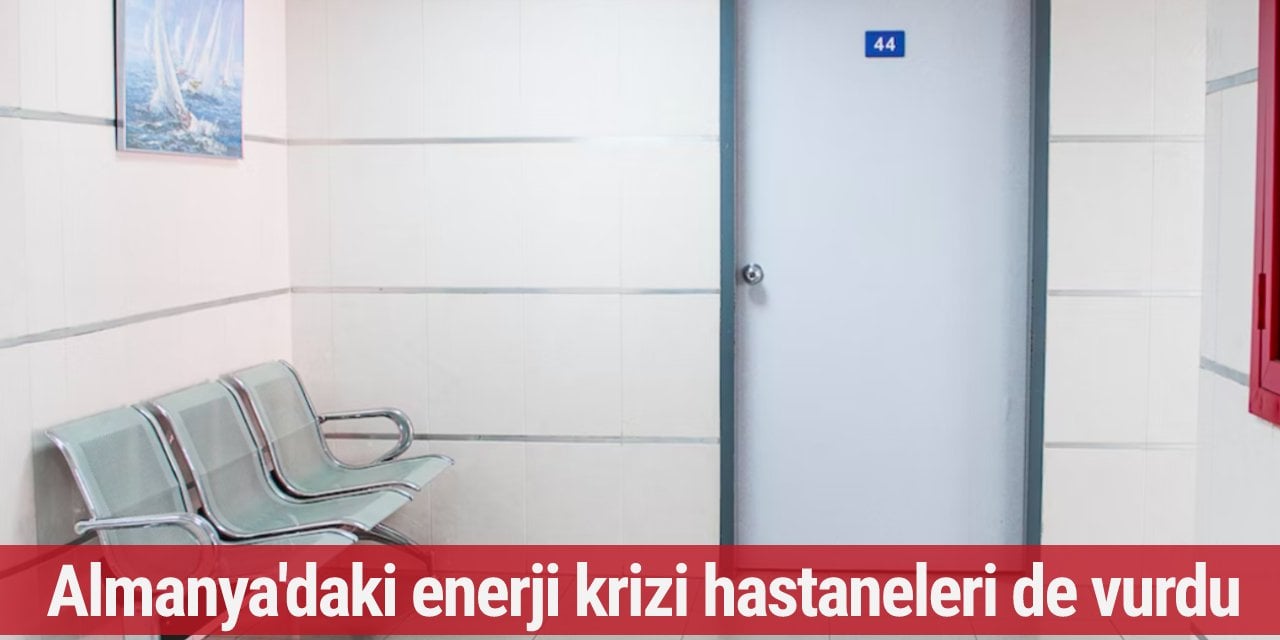 Almanya'daki enerji krizi hastaneleri de vurdu...