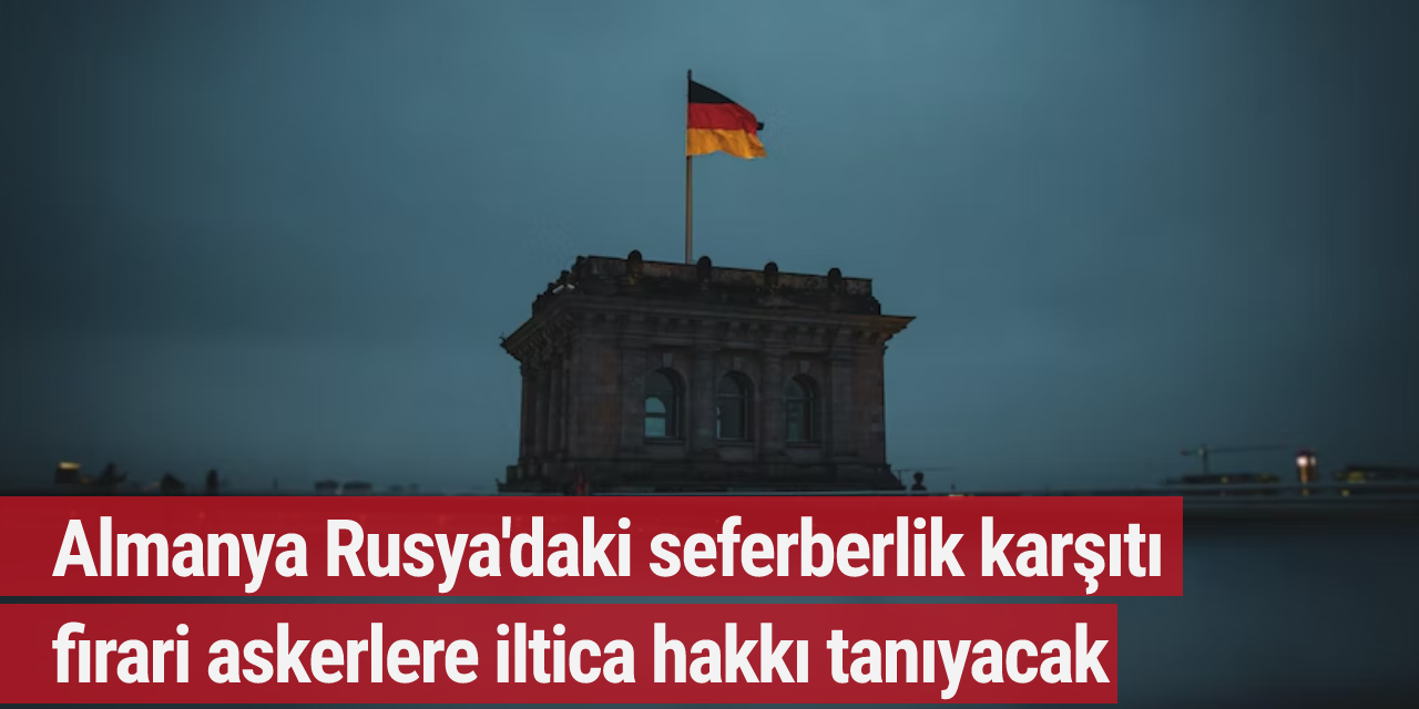 Almanya Rusya'daki seferberlik karşıtı firari askerlere iltica hakkı tanıyacak