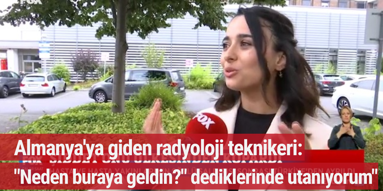 Almanya'ya giden radyoloji teknikeri: "Neden buraya geldin?" dediklerinde utancımdan söyleyemiyorum
