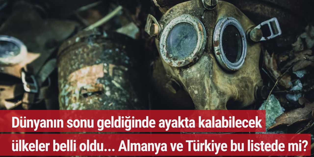 Dünyanın sonu geldiğinde ayakta kalabilecek ülkeler belli oldu... Almanya ve Türkiye bu listede mi?