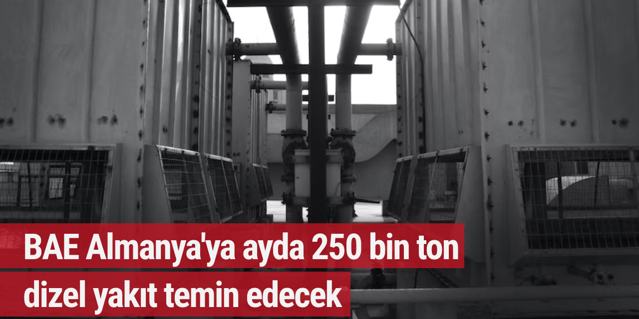 BAE Almanya'ya ayda 250 bin ton dizel yakıt temin edecek