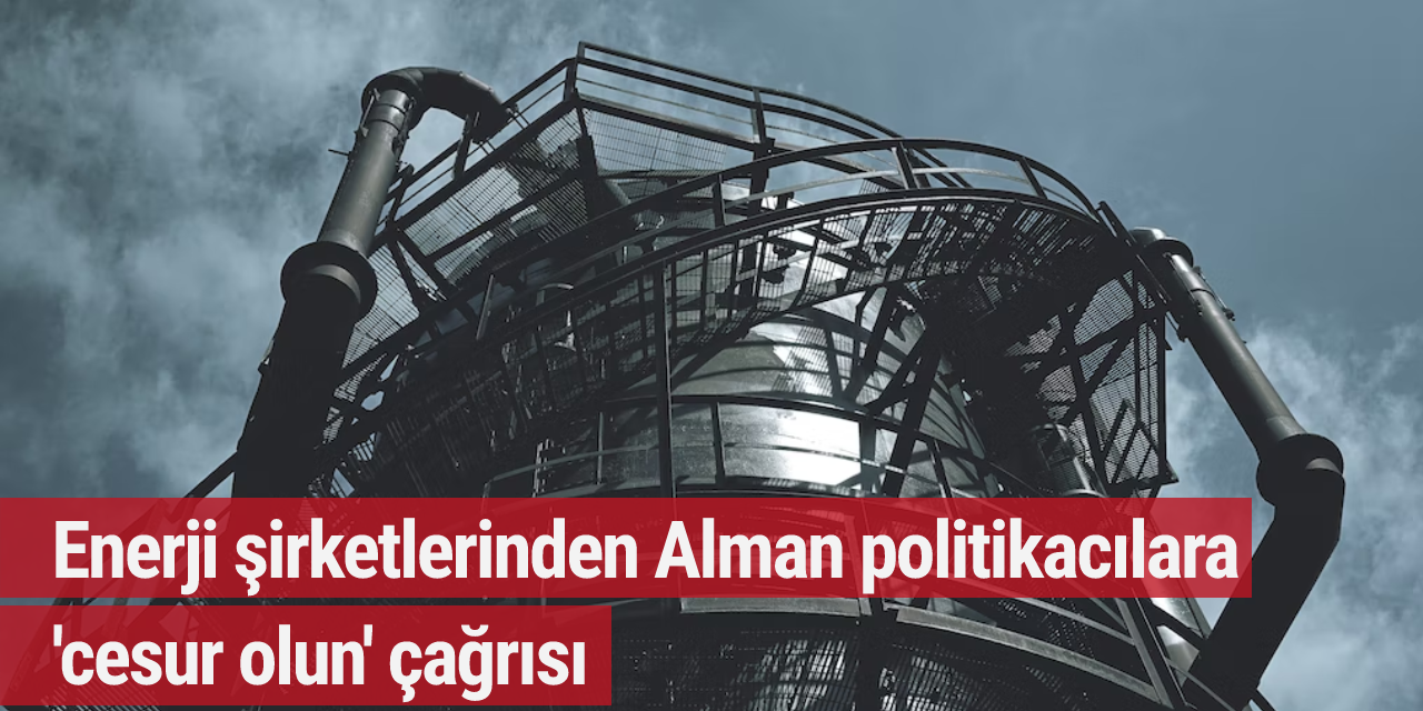 Enerji şirketlerinden Alman politikacılara 'cesur olun' çağrısı