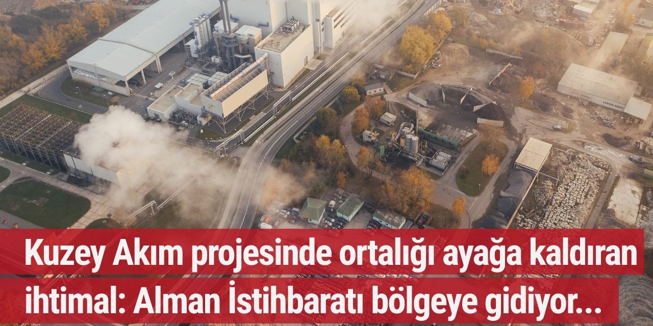 Kuzey Akım projelerinde yaşanan yeni sorunlar Alman İstihbaratını harekete geçirdi