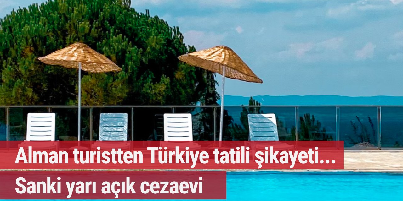 Alman turistten Türkiye tatili şikayeti... Sanki yarı açık cezaevi!