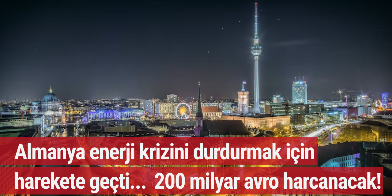 Almanya enerji krizini durdurmak için harekete geçti...  200 milyar avro harcanacak!