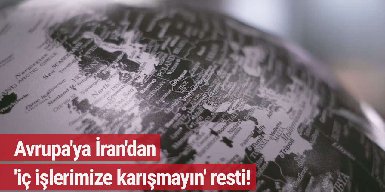 Avrupa'ya İran'dan 'iç işlerimize karışmayın' resti!