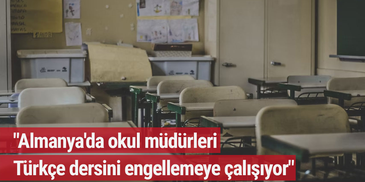 "Almanya'da okul müdürleri Türkçe dersini engellemeye çalışıyor"