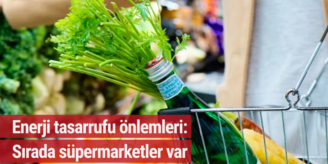 Enerji tasarrufu önlemleri: Sırada süpermarketler var