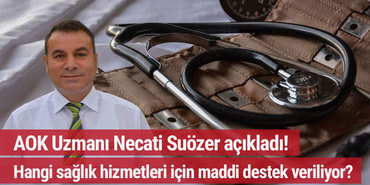 AOK Uzmanı Necati Suözer açıkladı! Hangi sağlık hizmetleri için maddi destek veriliyor?
