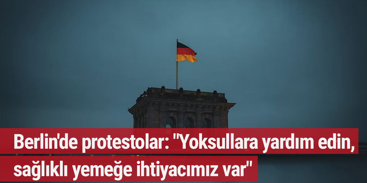 Berlin'de protestolar: "Yoksullara yardım edin, sağlıklı yemeğe ihtiyacımız var"