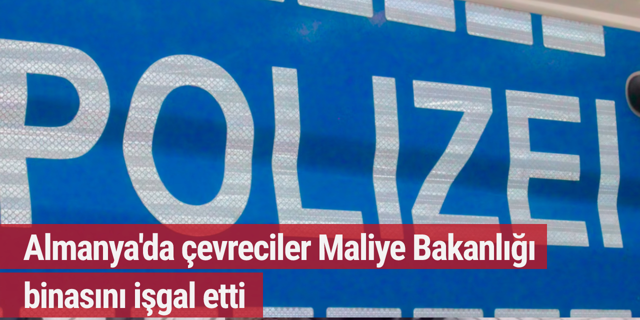 Almanya'da çevreciler Maliye Bakanlığı binasını işgal etti, Bakan'ın odasını ablukaya aldı
