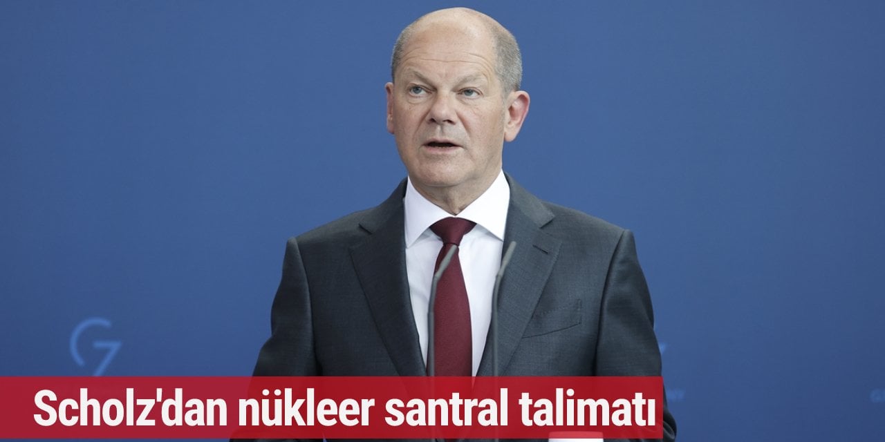Scholz'dan nükleer santral talimatı
