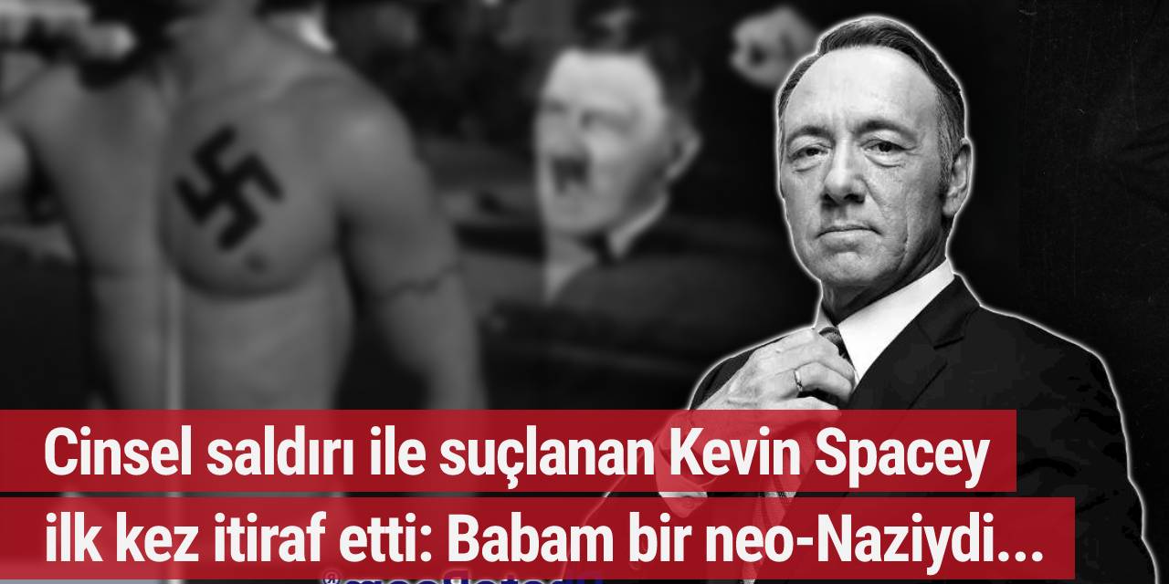Kevin Spacey ilk kez itiraf etti: Babam bir neo-Naziydi...