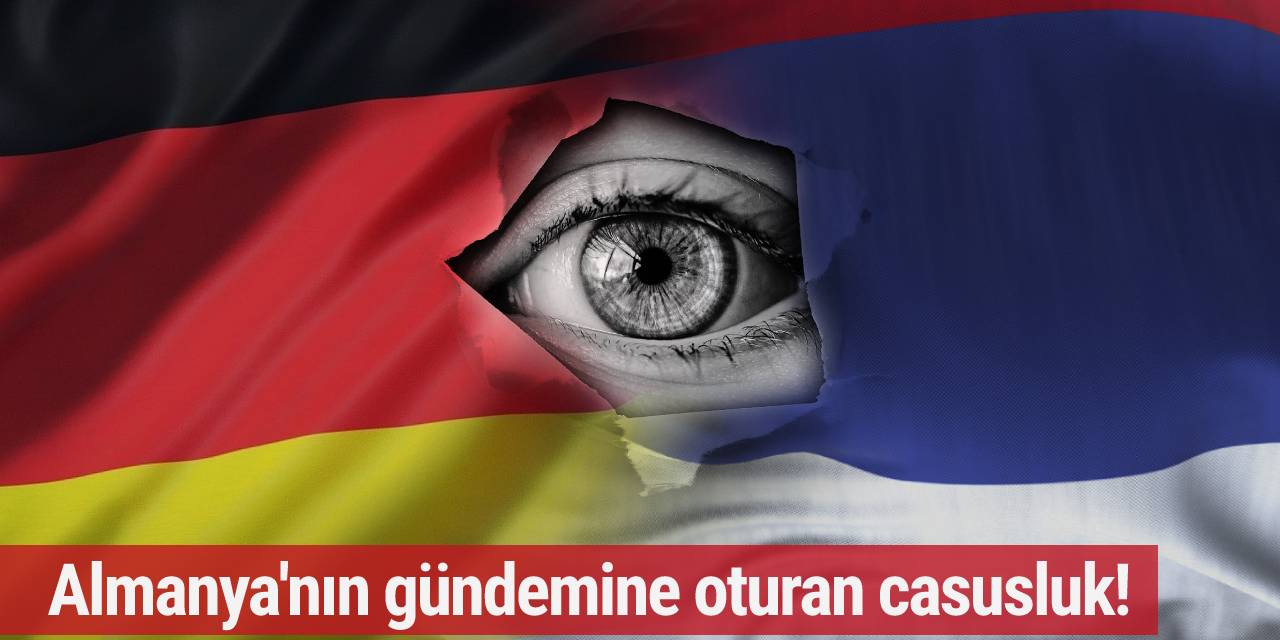Almanya'nın gündemine oturan casusluk!