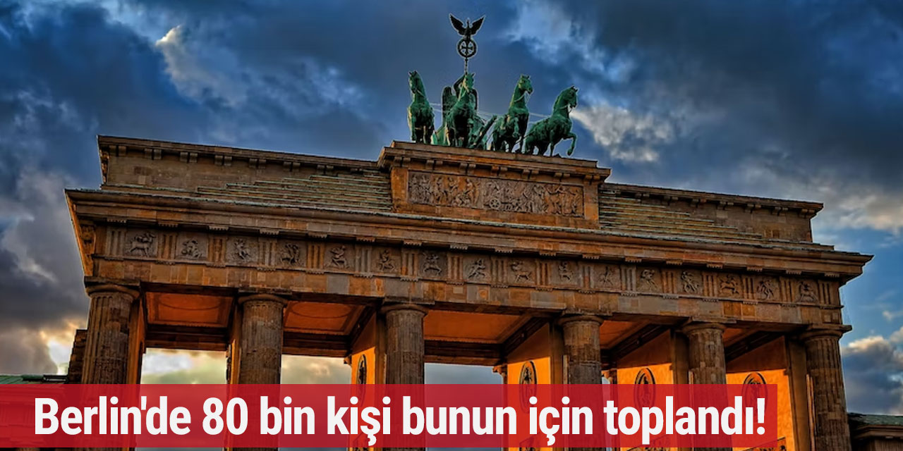 Berlin'de 80 bin kişi bunun için toplandı!