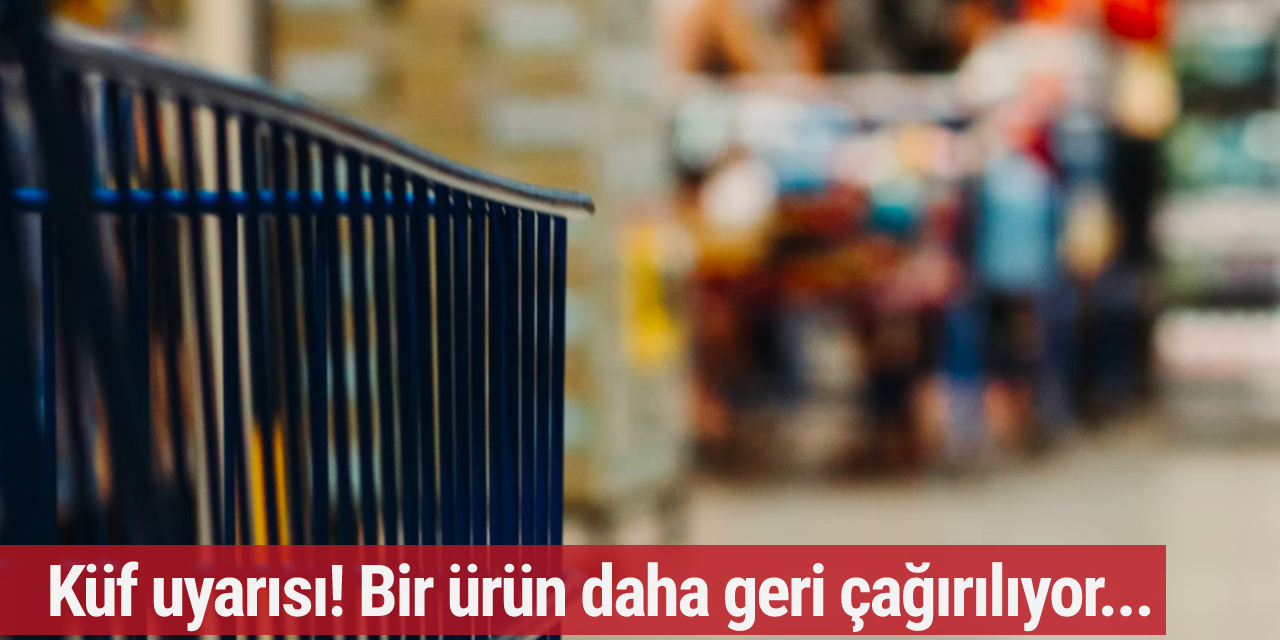 Küf uyarısı! Bir ürün daha geri çağırılıyor...