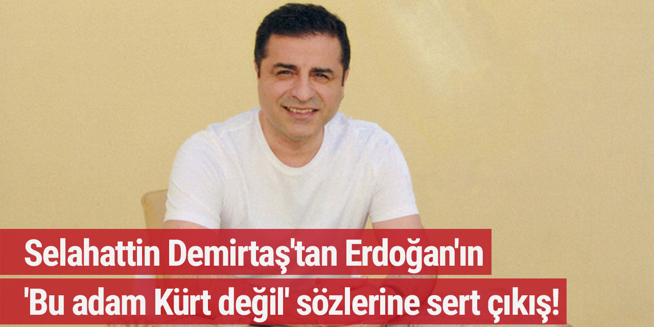 Selahattin Demirtaş'tan Erdoğan'ın 'Bu adam Kürt değil' sözlerine sert çıkış!