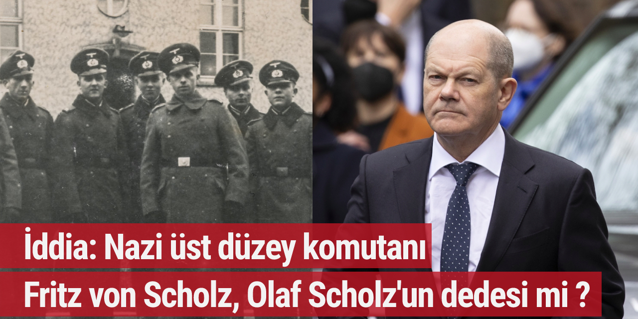 İddia: Nazi üst düzey komutanı Fritz von Scholz, Olaf Scholz'un dedesi mi ?