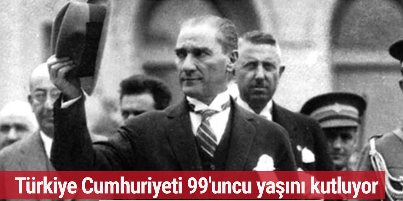 Türkiye Cumhuriyeti 99'uncu yaşını kutluyor