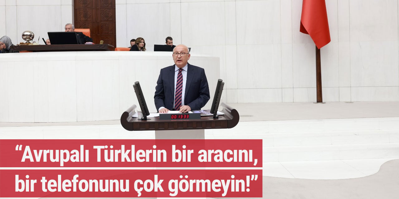 CHP’li Çakırözer’den Avrupalı Türklerin araç ve telefonlarına kısıtlamayı kaldırın çağrısı