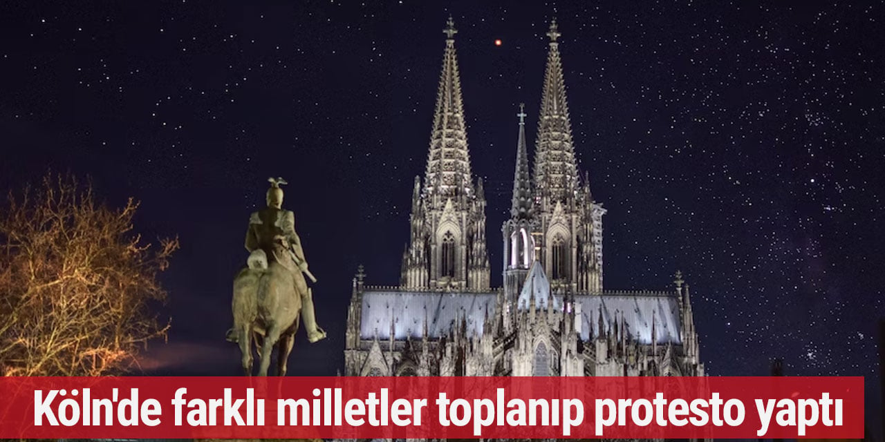 Köln'de farklı milletler toplanıp protesto yaptı