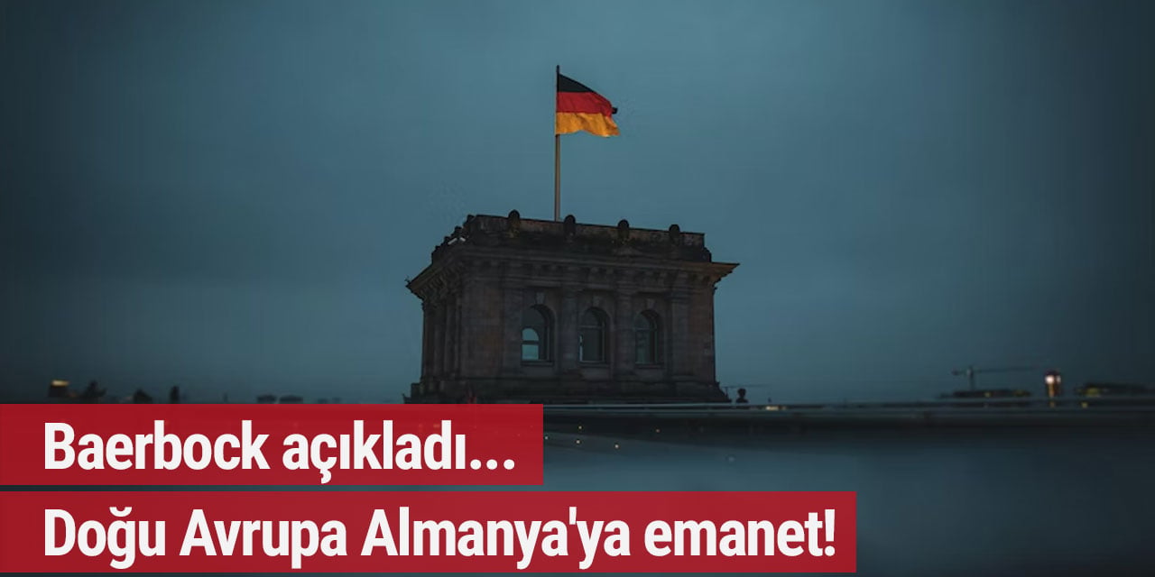 Baerbock açıkladı... Doğu Avrupa Almanya'ya emanet!