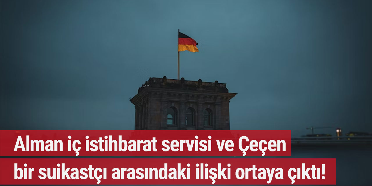Alman iç istihbarat servisi ve Çeçen bir suikastçı arasındaki ilişki ortaya çıktı!