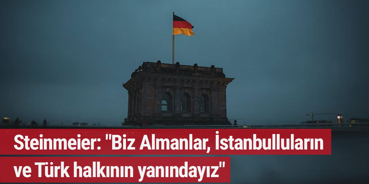 Steinmeier: "Biz Almanlar, İstanbulluların ve Türk halkının yanındayız"