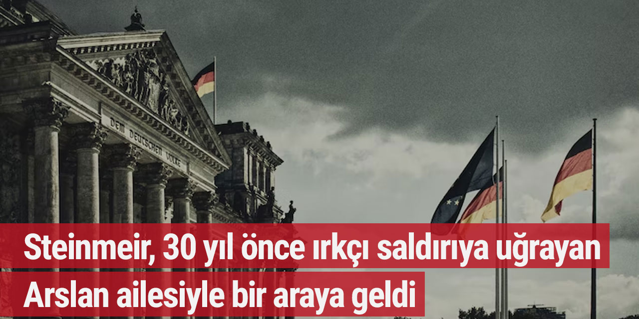 Steinmeir, 30 yıl önce ırkçı saldırıya uğrayan Arslan ailesiyle bir araya geldi