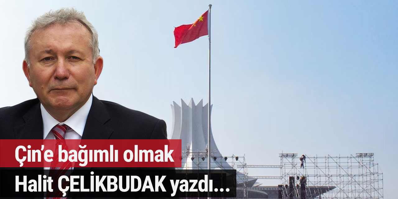 Çin’e bağımlı olmak