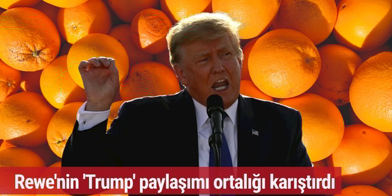 Rewe'nin 'Trump' paylaşımı ortalığı karıştırdı