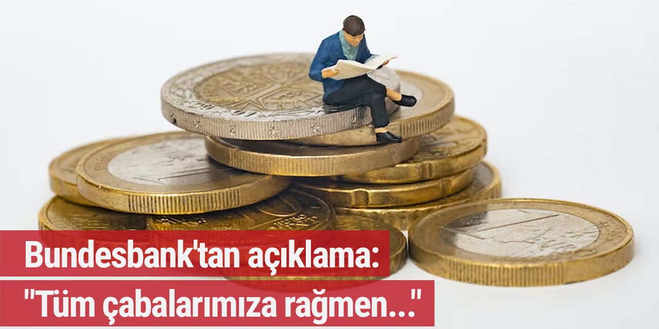 Bundesbank'tan açıklama: "Tüm çabalarımıza rağmen..."