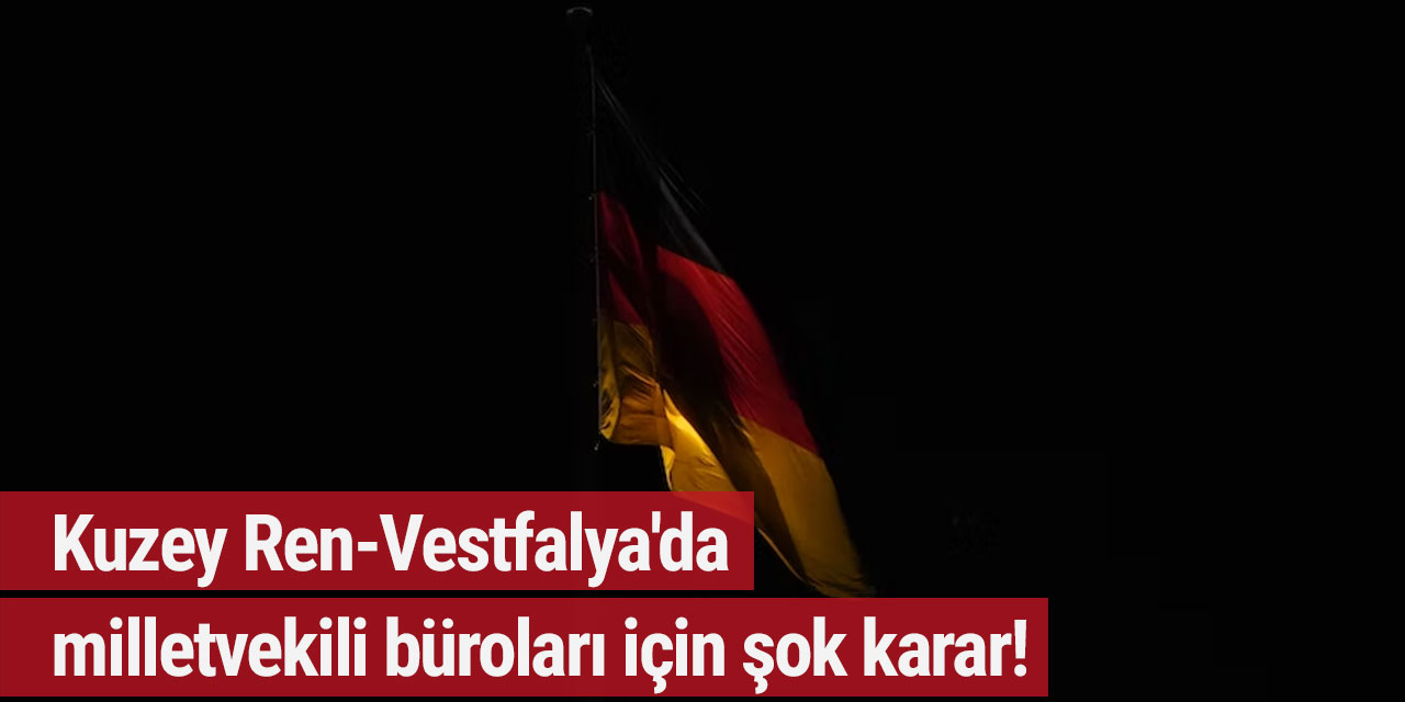 Kuzey Ren-Vestfalya'da milletvekili büroları için şok karar!