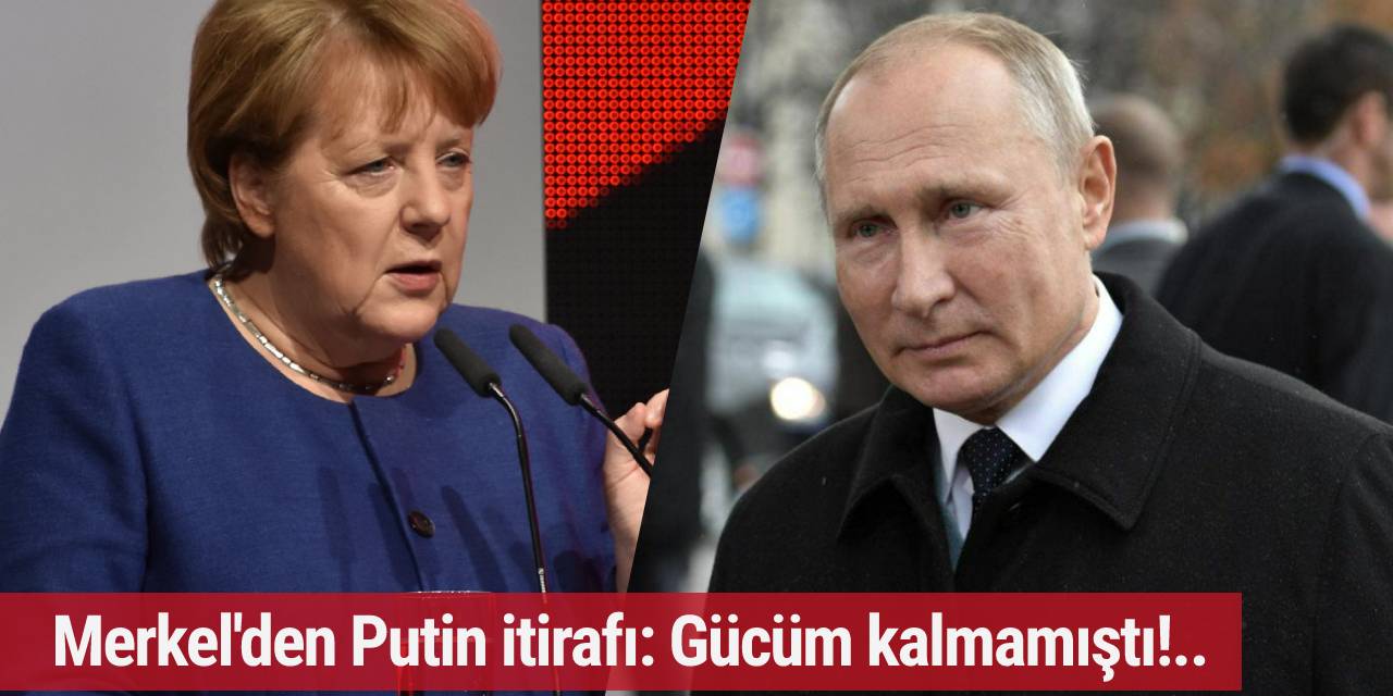 Merkel'den Putin itirafı: Gücüm kalmamıştı!..