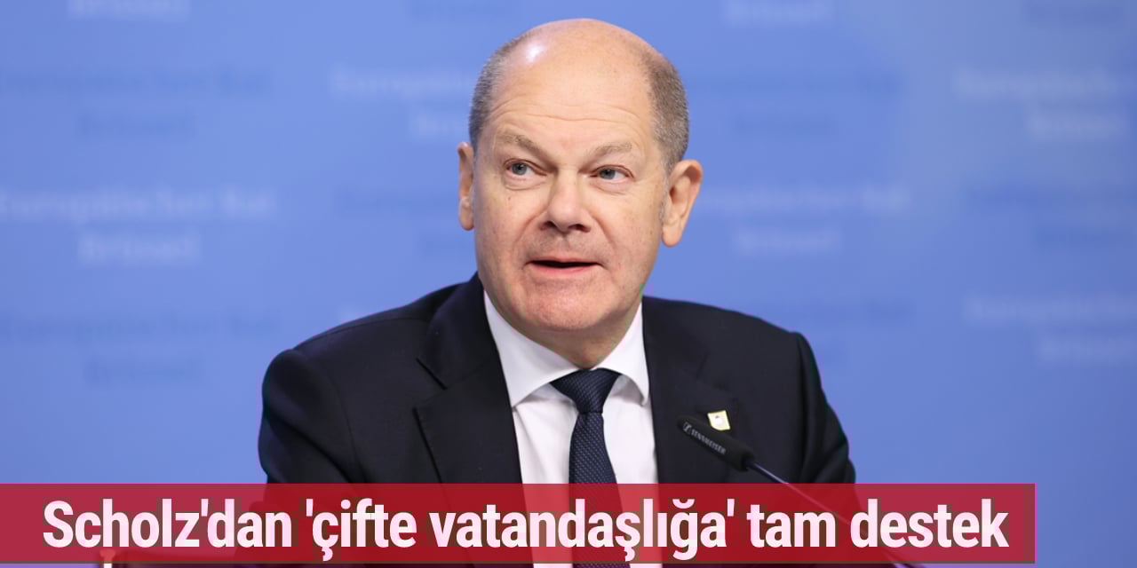 Scholz'dan 'çifte vatandaşlığa' tam destek