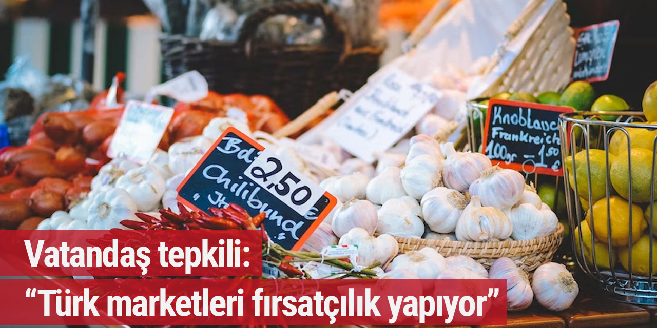 Vatandaş tepkili: “Türk marketleri fırsatçılık yapıyor”