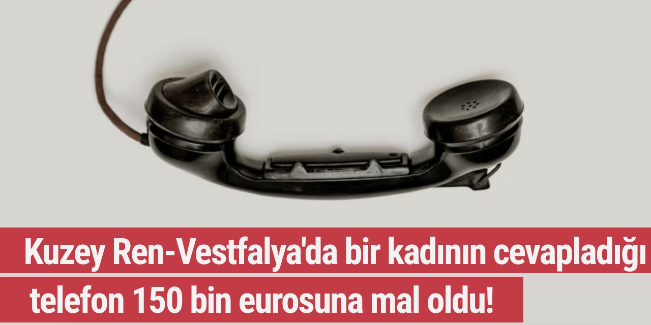 Kuzey Ren-Vestfalya'da bir kadının cevapladığı telefon 150 bin eurosuna mal oldu!