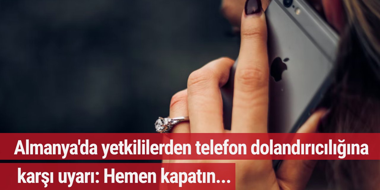 Almanya'da yetkililerden telefon dolandırıcılığına karşı uyarı: Hemen kapatın...