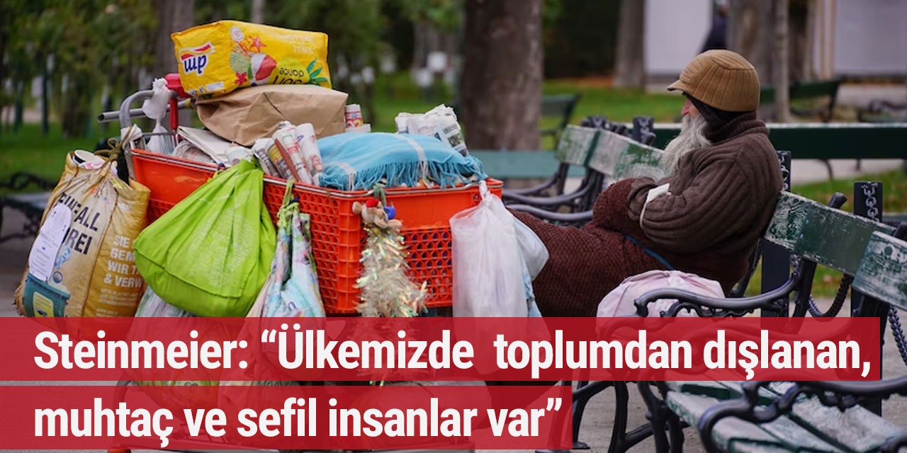 Steinmeier: “Ülkemizde toplumdan dışlanan, muhtaç ve sefil insanlar var”