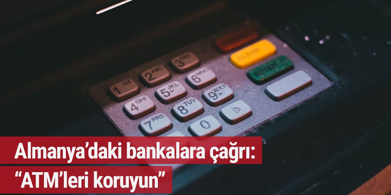Almanya’daki bankalara çağrı: “ATM’leri koruyun”