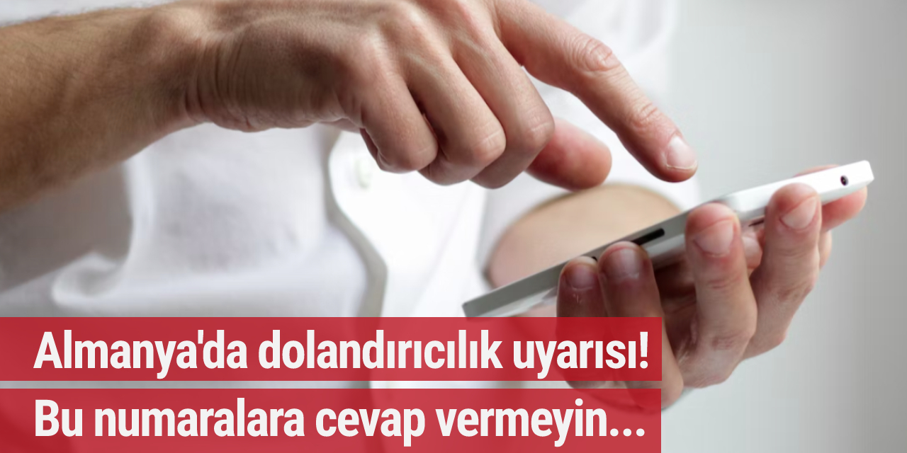 Almanya'da dolandırıcılık uyarısı! Bu numaralara cevap vermeyin...