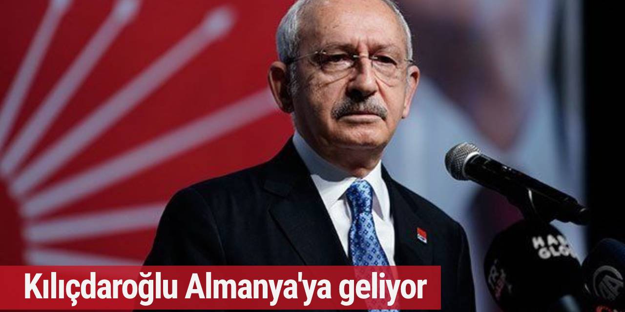 Kılıçdaroğlu Almanya'ya geliyor